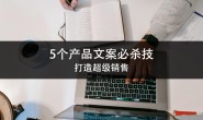5个产品文案必杀技,打造超级销售!