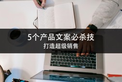 5个产品文案必杀技,打造超级销售!